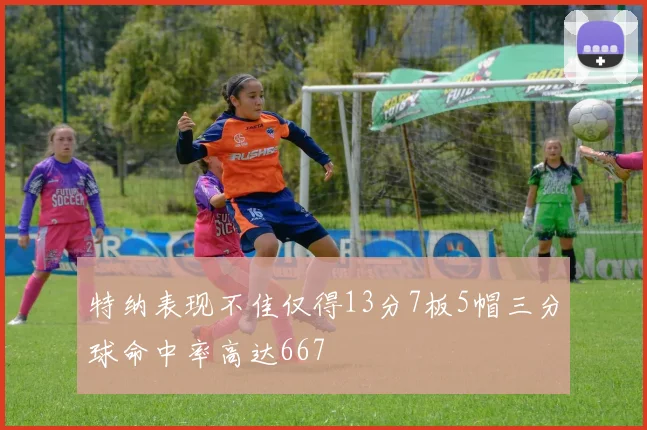 特纳表现不佳仅得13分7板5帽三分球命中率高达667