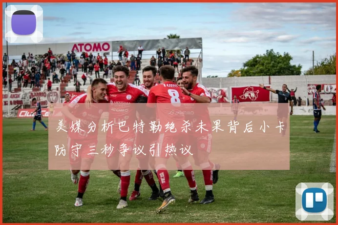 美媒分析巴特勒绝杀未果背后小卡防守三秒争议引热议