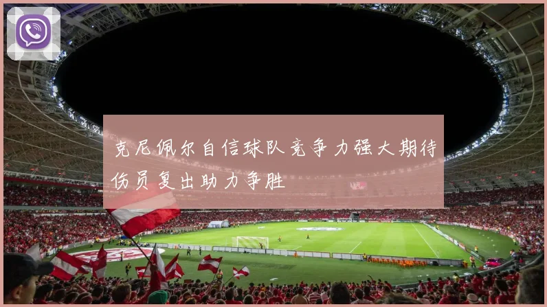 克尼佩尔自信球队竞争力强大期待伤员复出助力争胜