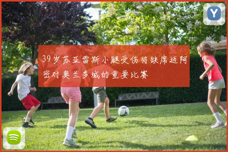 39岁苏亚雷斯小腿受伤将缺席迈阿密对奥兰多城的重要比赛